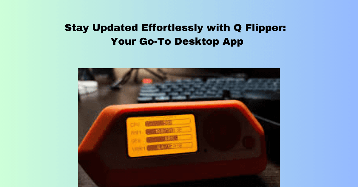 Stay Updated Effortlessly with Q Flipper: Your Go-To Desktop App