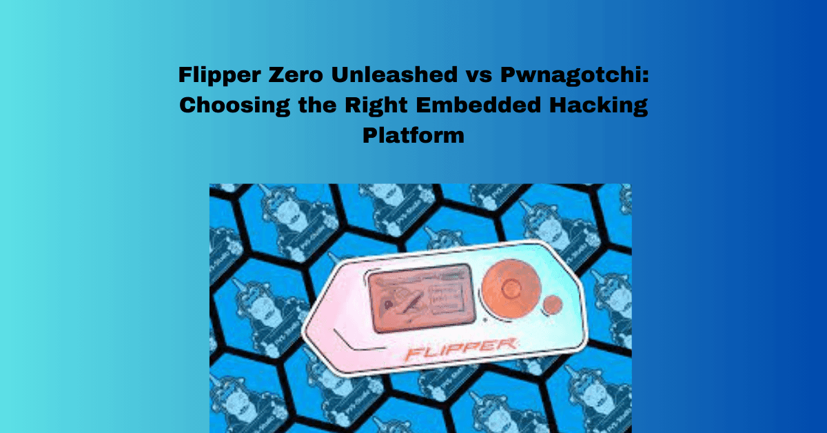 Flipper Zero Unleashed vs Pwnagotchi: Choosing the Right Embedded Hacking Platform
