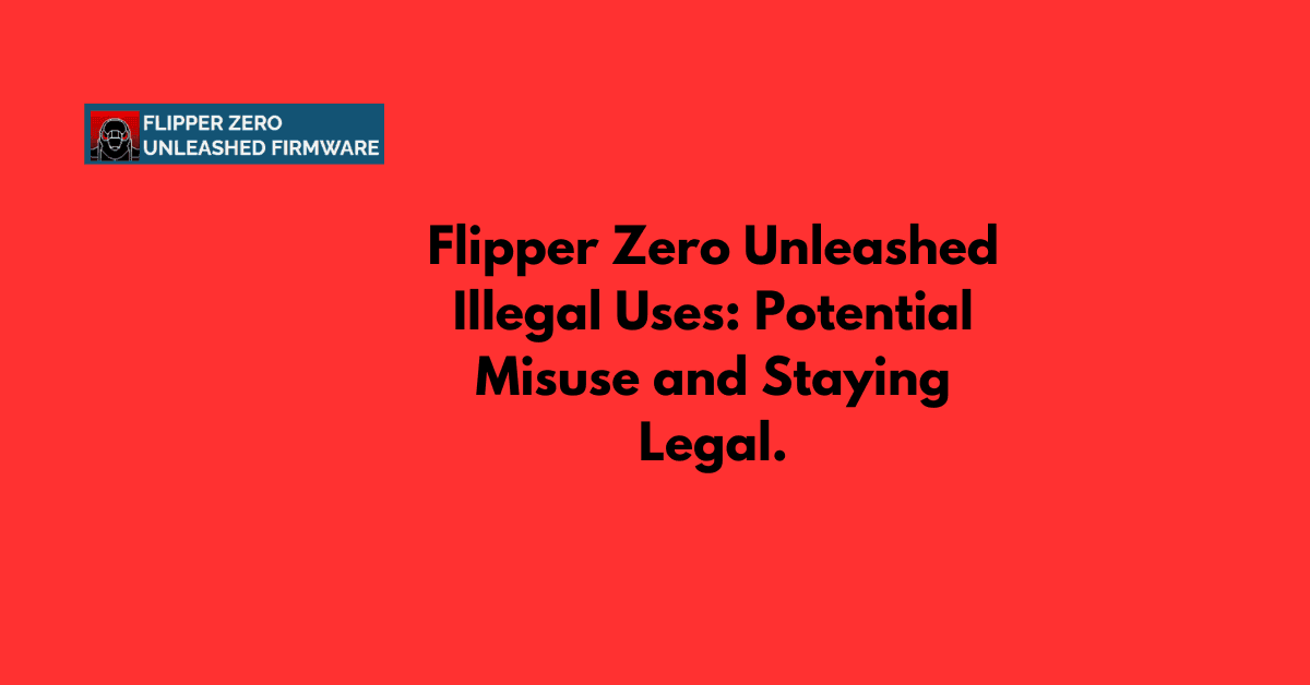 Flipper Zero Unleashed Illegal Uses